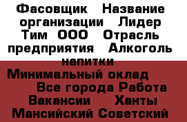 Фасовщик › Название организации ­ Лидер Тим, ООО › Отрасль предприятия ­ Алкоголь, напитки › Минимальный оклад ­ 34 000 - Все города Работа » Вакансии   . Ханты-Мансийский,Советский г.